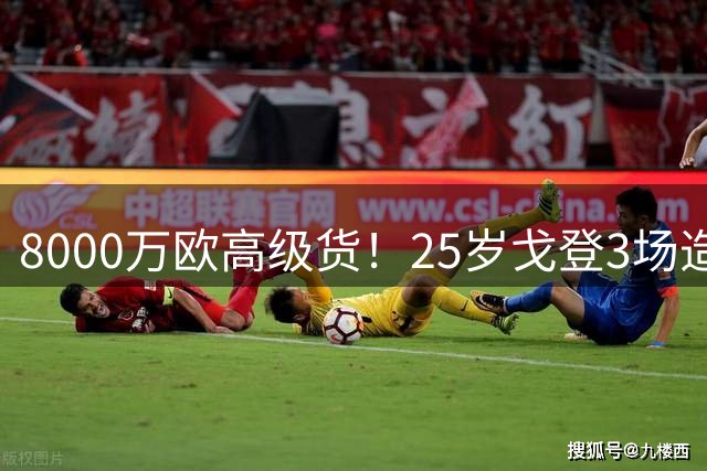 8000万欧高级货！25岁戈登3场造4球只差处子球，攻防积极完美融入